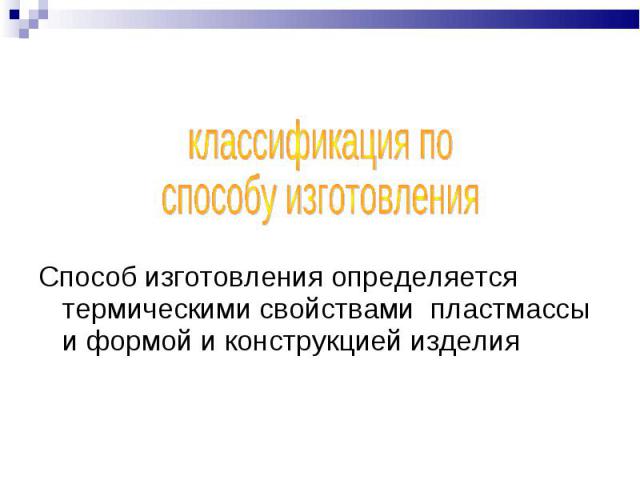 Способ изготовления определяется термическими свойствами пластмассы и формой и конструкцией изделия Способ изготовления определяется термическими свойствами пластмассы и формой и конструкцией изделия