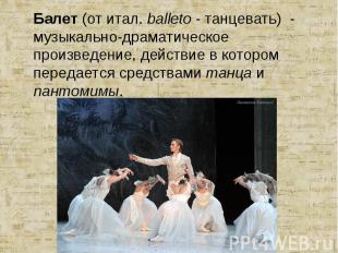 Балет (от итал. balleto - танцевать) - музыкально-драматическое произведение, де