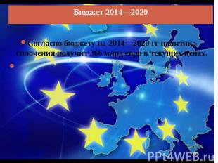 Согласно бюджету на 2014—2020 гг политика сплочения получит 366 млрд евро в теку
