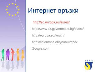 Интернет връзки http://ec.europa.eu/eures/ http://www.az.government.bg/eures/ ht