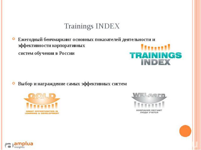 Trainings INDEX Ежегодный бенчмаркинг основных показателей деятельности и эффективности корпоративных систем обучения в России Выбор и награждение самых эффективных систем