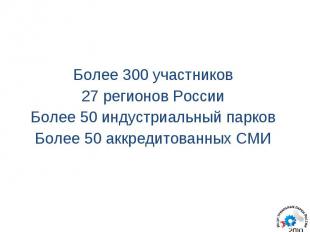 Более 300 участников 27 регионов России Более 50 индустриальный парков Более 50