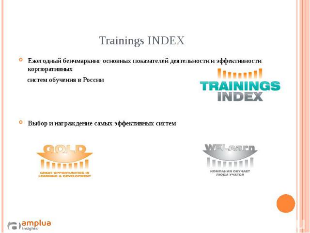 Trainings INDEX Ежегодный бенчмаркинг основных показателей деятельности и эффективности корпоративных систем обучения в России Выбор и награждение самых эффективных систем