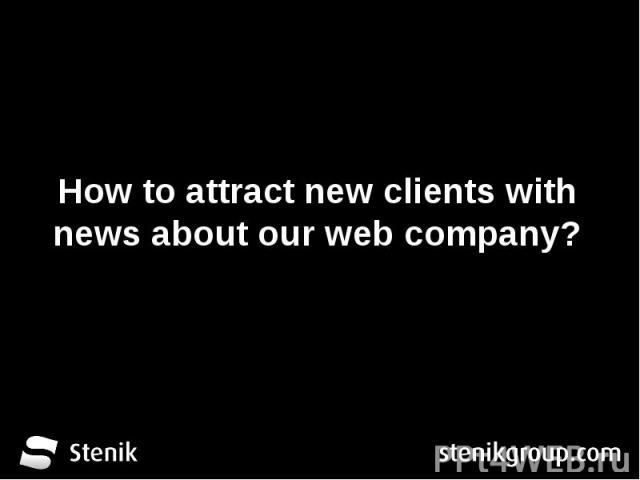 How to attract new clients with news about our web company?