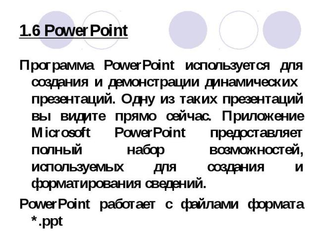 Программа PowerPoint используется для создания и демонстрации динамических презентаций. Одну из таких презентаций вы видите прямо сейчас. Приложение Microsoft PowerPoint предоставляет полный набор возможностей, используемых для создания и форматиров…