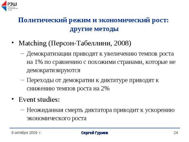 Matching (Персон-Табеллини, 2008) Matching (Персон-Табеллини, 2008) Демократизации приводят к увеличению темпов роста на 1% по сравнению с похожими странами, которые не демократизируются Переходы от демократии к диктатуре приводят к снижению темпов …