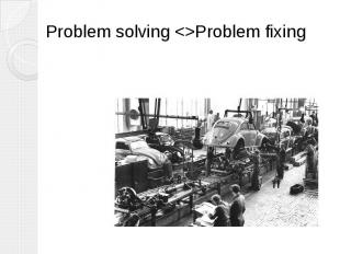 Problem solving &lt;&gt;Problem fixing
