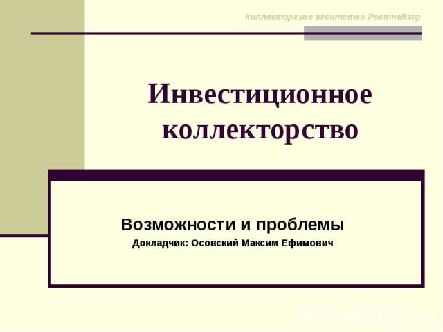 Инвестиционное коллекторство Возможности и проблемы Докладчик: Осовский Максим Ефимович