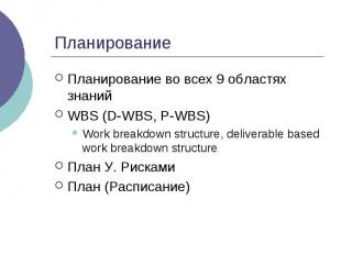 Планирование Планирование во всех 9 областях знаний WBS (D-WBS, P-WBS) Work brea