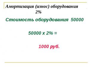 Стоимость оборудования 50000 Стоимость оборудования 50000 50000 х 2% = 1000 руб.