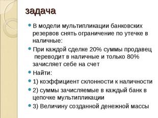 В модели мультипликации банковских резервов снять ограничение по утечке в наличн