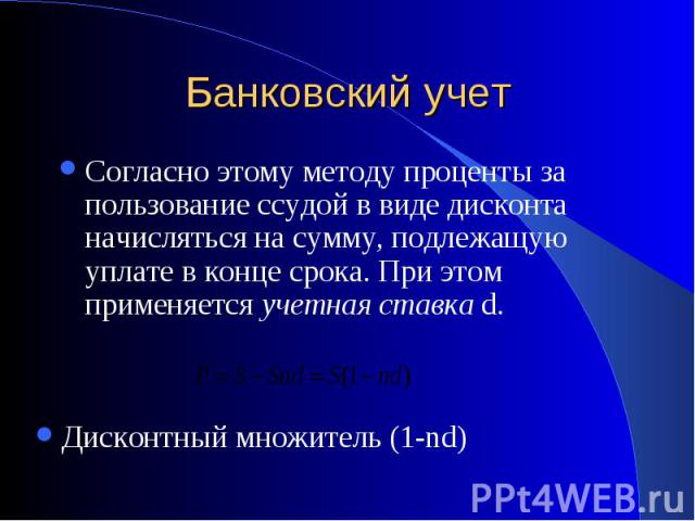 Согласно этому методу проценты за пользование ссудой в виде дисконта начисляться на сумму, подлежащую уплате в конце срока. При этом применяется учетная ставка d. Согласно этому методу проценты за пользование ссудой в виде дисконта начисляться на су…