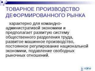 ТОВАРНОЕ ПРОИЗВОДСТВО ДЕФОРМИРОВАННОГО РЫНКА характерно для командно-администрат