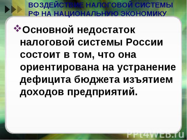 Основной недостаток налоговой системы России состоит в том, что она ориентирована на устранение дефицита бюджета изъятием доходов предприятий. Основной недостаток налоговой системы России состоит в том, что она ориентирована на устранение дефицита б…