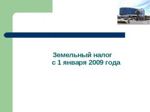 Земельный налог с 1 января 2009 года Земельный налог с 1 января 2009 года