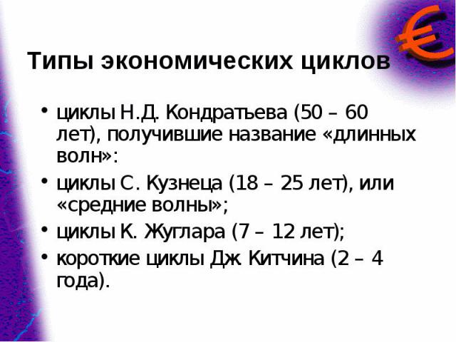 циклы Н.Д. Кондратьева (50 – 60 лет), получившие название «длинных волн»: циклы Н.Д. Кондратьева (50 – 60 лет), получившие название «длинных волн»: циклы С. Кузнеца (18 – 25 лет), или «средние волны»; циклы К. Жуглара (7 – 12 лет); короткие циклы Дж…