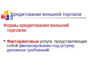 Формы кредитования внешней торговли: Формы кредитования внешней торговли: Фактор