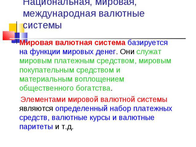 Мировая валютная система базируется на функции мировых денег. Они служат мировым платежным средством, мировым покупательным средством и материальным воплощением общественного богатства. Мировая валютная система базируется на функции мировых денег. О…