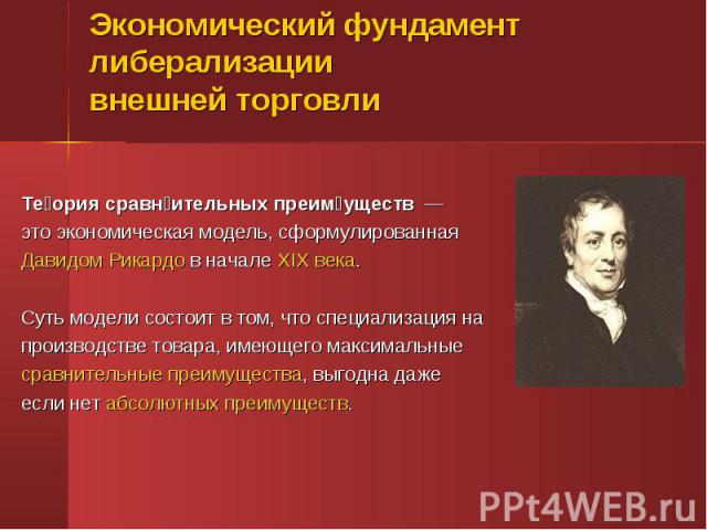 Те ория сравн ительных преим уществ — Те ория сравн ительных преим уществ — это экономическая модель, сформулированная Давидом Рикардо в начале XIX века. Суть модели состоит в том, что специализация на производстве товара, имеющего максимальные срав…