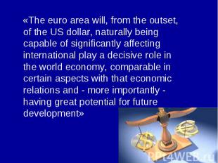 «The euro area will, from the outset, of the US dollar, naturally being capable