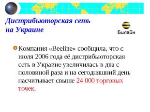 Компания «Beeline» сообщила, что с июля 2006 года её дистрибьюторская сеть в Укр