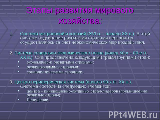 Система метрополий и колоний (XVI в. – начало XX в.). В этой системе подчинение развитыми странами неразвитых осуществлялось за счет неэкономических мер воздействия. Система метрополий и колоний (XVI в. – начало XX в.). В этой системе подч…