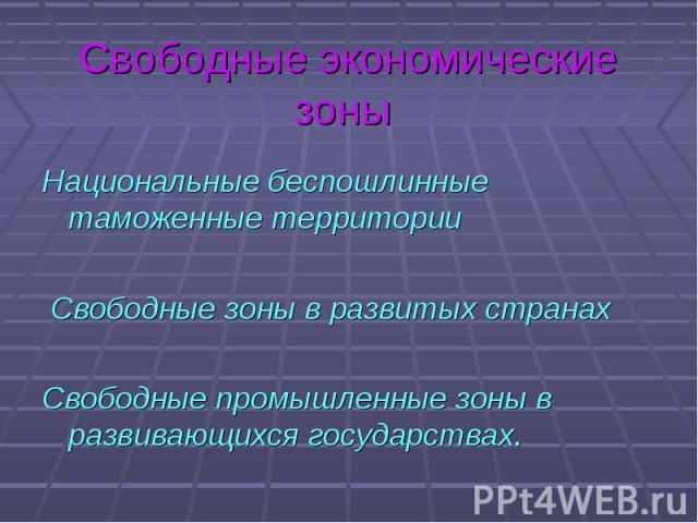 Национальные беспошлинные таможенные территории Национальные беспошлинные таможенные территории Свободные зоны в развитых странах Свободные промышленные зоны в развивающихся государствах.