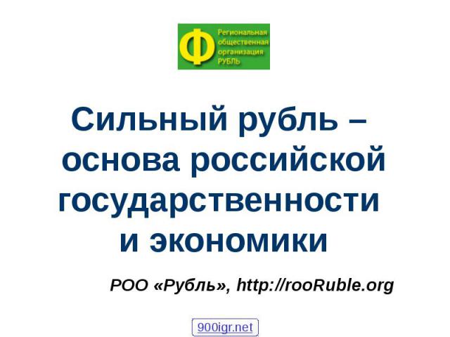 Сильный рубль – основа российской государственности и экономики РОО «Рубль», http://rooRuble.org