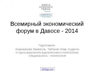 Всемирный экономический форум в Давосе - 2014 Подготовили: Ишанжанова Замзагуль,