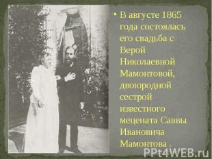 В августе 1865 года состоялась его свадьба с Верой Николаевной Мамонтовой, двоюр