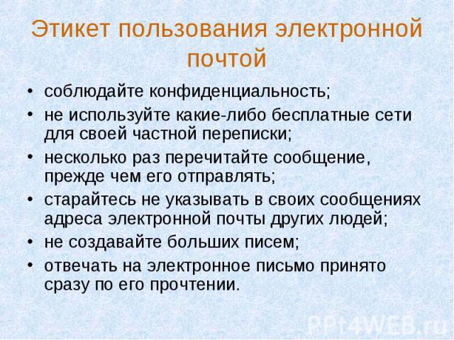 соблюдайте конфиденциальность; соблюдайте конфиденциальность; не используйте какие-либо бесплатные сети для своей частной переписки; несколько раз перечитайте сообщение, прежде чем его отправлять; старайтесь не указывать в своих сообщениях адреса эл…