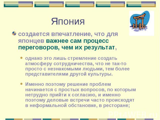 создается впечатление, что для японцев важнее сам процесс переговоров, чем их результат, создается впечатление, что для японцев важнее сам процесс переговоров, чем их результат, однако это лишь стремление создать атмосферу сотрудничества, что не так…