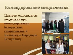 Центром оказывается поддержка при командировании белорусских специалистов в Кита