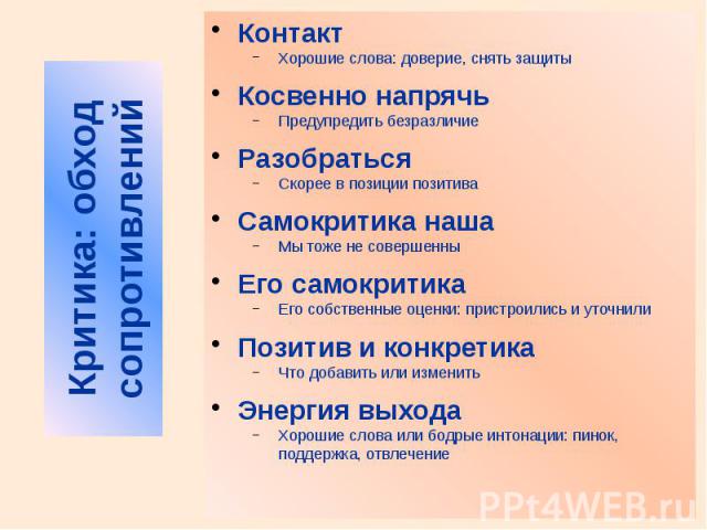 Критика: обход сопротивлений Контакт Хорошие слова: доверие, снять защиты Косвенно напрячь Предупредить безразличие Разобраться Скорее в позиции позитива Самокритика наша Мы тоже не совершенны Его самокритика Его собственные оценки: пристроились и у…