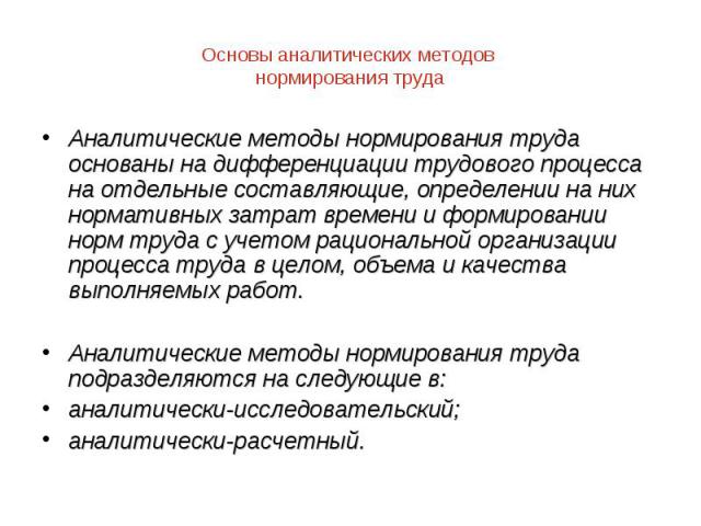 Аналитические методы нормирования труда основаны на дифференциации трудового процесса на отдельные составляющие, определении на них нормативных затрат времени и формировании норм труда с учетом рациональной организации процесса труда в целом, объема…