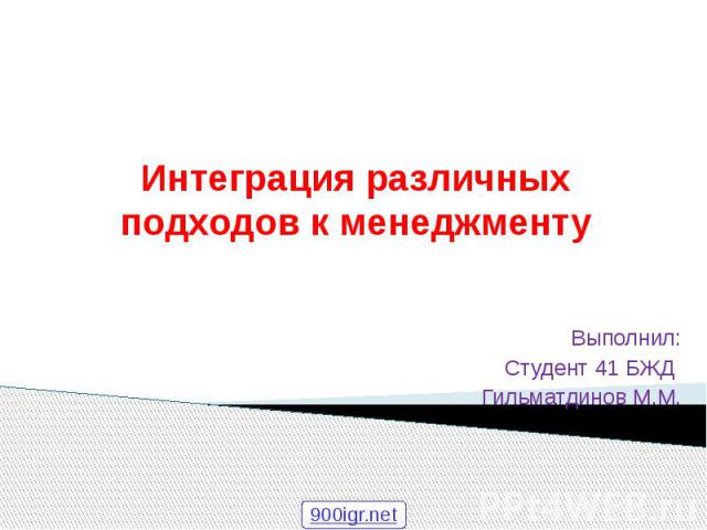 Интеграция различных подходов к менеджменту Выполнил: Студент 41 БЖД Гильматдинов М.М.