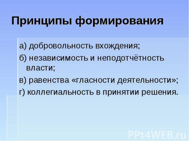 а) добровольность вхождения; а) добровольность вхождения; б) независимость и неподотчётность власти; в) равенства «гласности деятельности»; г) коллегиальность в принятии решения.