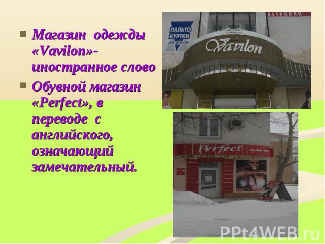 Магазин одежды «Vavilon»-иностранное слово Магазин одежды «Vavilon»-иностранное слово Обувной магазин «Perfect», в переводе с английского, означающий замечательный.