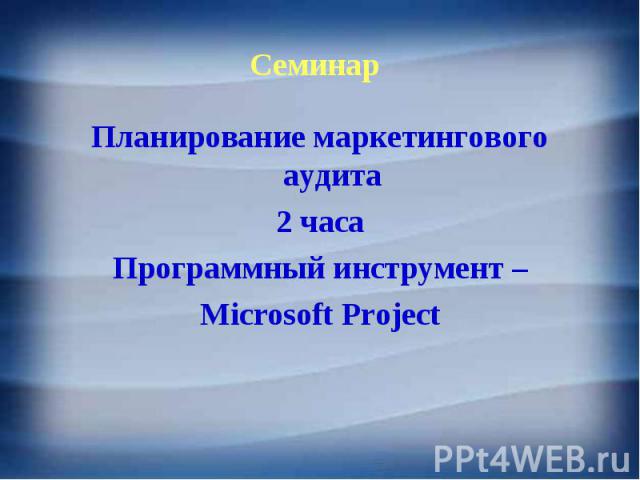 Планирование маркетингового аудита Планирование маркетингового аудита 2 часа Программный инструмент – Microsoft Project
