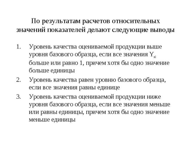 Уровень качества оцениваемой продукции выше уровня базового образца, если все значения Yкi больше или равно 1, причем хотя бы одно значение больше единицы Уровень качества оцениваемой продукции выше уровня базового образца, если все значения Yкi бол…