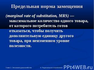(marginal rate of substitution, MRS) —максимальное количество одного товара, от