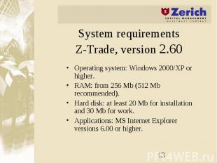 System requirements Z-Trade, version 2.60 Operating system: Windows 2000/XP or h