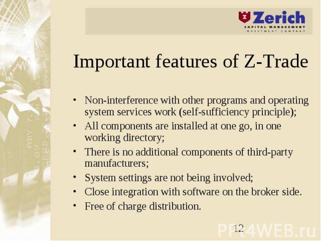 Important features of Z-Trade Non-interference with other programs and operating system services work (self-sufficiency principle); All components are installed at one go, in one working directory; There is no additional components of third-party ma…