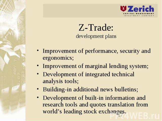 Z-Trade: development plans Improvement of performance, security and ergonomics; Improvement of marginal lending system; Development of integrated technical analysis tools; Building-in additional news bulletins; Development of built-in information an…