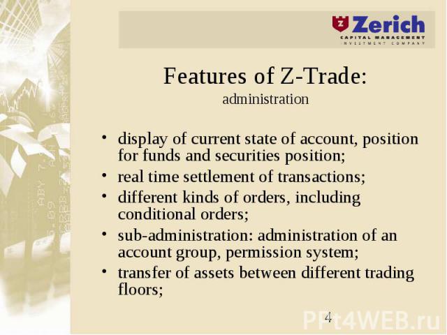 Features of Z-Trade: administration display of current state of account, position for funds and securities position; real time settlement of transactions; different kinds of orders, including conditional orders; sub-administration: administration of…