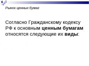 Согласно Гражданскому кодексу РФ к основным ценным бумагам относятся следующие и
