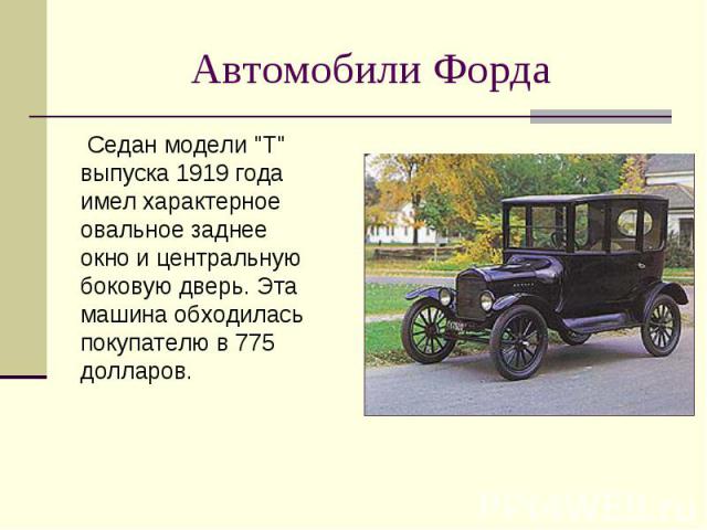 Седан модели "Т" выпуска 1919 года имел характерное овальное заднее окно и центральную боковую дверь. Эта машина обходилась покупателю в 775 долларов. Седан модели "Т" выпуска 1919 года имел характерное овальное заднее окно и цен…