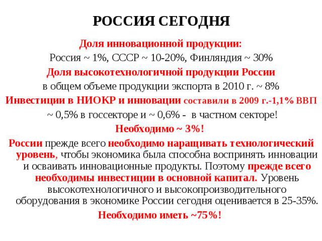Доля инновационной продукции: Доля инновационной продукции: Россия ~ 1%, СССР ~ 10-20%, Финляндия ~ 30% Доля высокотехнологичной продукции России в общем объеме продукции экспорта в 2010 г. ~ 8% Инвестиции в НИОКР и инновации составили в 2009 г.-1,1…