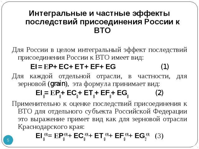 Интегральные и частные эффекты последствий присоединения России к ВТО Интегральные и частные эффекты последствий присоединения России к ВТО Для России в целом интегральный эффект последствий присоединения России к ВТО имеет вид: EI= ЕP+ EC+ ET+ EF+ …