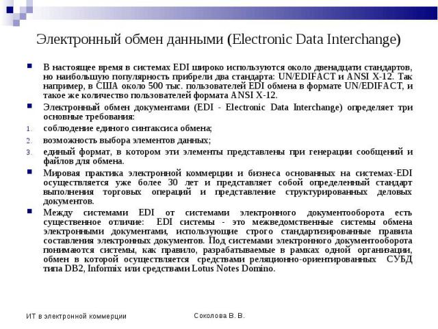 В настоящее время в системах EDI широко используются около двенадцати стандартов, но наибольшую популярность прибрели два стандарта: UN/EDIFACT и ANSI X-12. Так например, в США около 500 тыс. пользователей EDI обмена в формате UN/EDIFACT, и такое же…